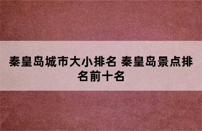 秦皇岛城市大小排名 秦皇岛景点排名前十名